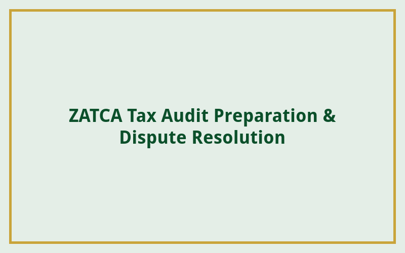 ZATCA Tax Audit Preparation & Dispute Resolution